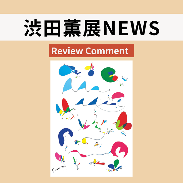 渋田薫展：レビューコメントが届きました！